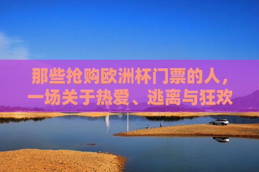 那些抢购欧洲杯门票的人，一场关于热爱、逃离与狂欢的奔赴