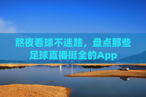 熬夜看球不迷路,盘点那些足球直播挺全的App