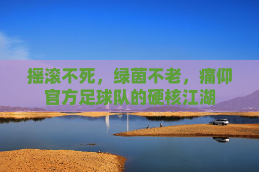 摇滚不死,绿茵不老,痛仰官方足球队的硬核江湖