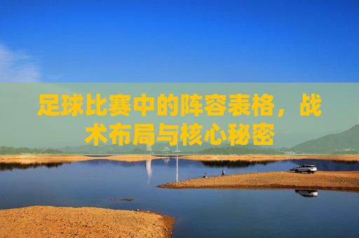 足球比赛中的阵容表格,战术布局与核心秘密