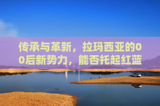 传承与革新，拉玛西亚的00后新势力，能否托起红蓝军团的复兴梦？