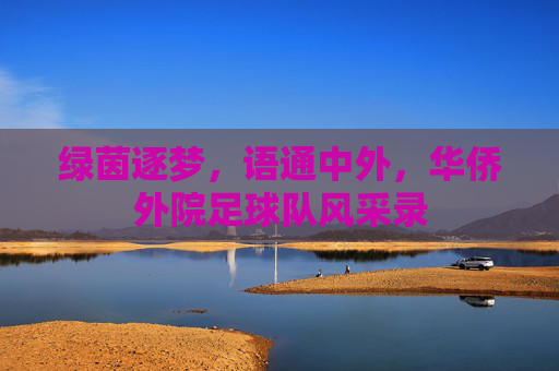 绿茵逐梦,语通中外,华侨外院足球队风采录
