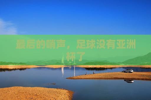 最后的哨声,足球没有亚洲杯了