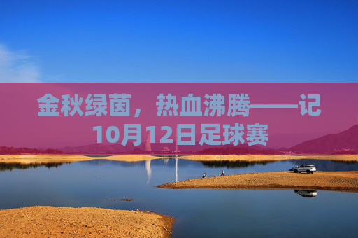 金秋绿茵，热血沸腾——记10月12日足球赛