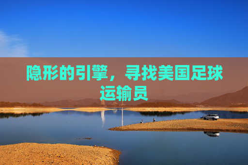 隐形的引擎，寻找美国足球运输员
