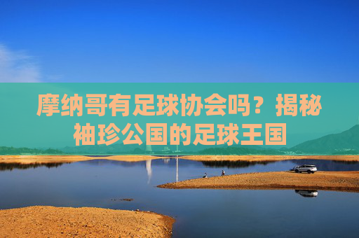 摩纳哥有足球协会吗？揭秘袖珍公国的足球王国