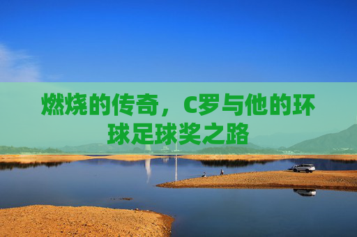 燃烧的传奇,C罗与他的环球足球奖之路
