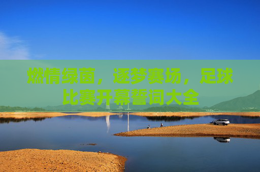 燃情绿茵,逐梦赛场,足球比赛开幕誓词大全