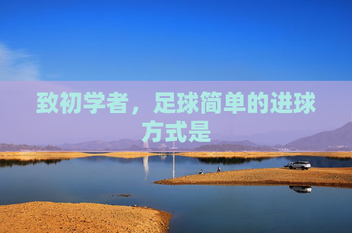 致初学者，足球简单的进球方式是