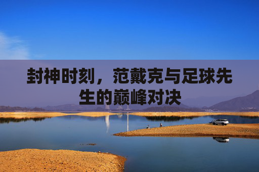 封神时刻,范戴克与足球先生的巅峰对决