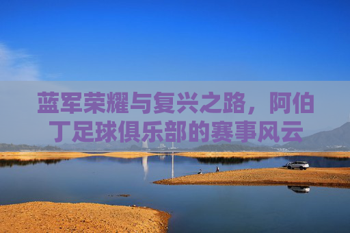 蓝军荣耀与复兴之路，阿伯丁足球俱乐部的赛事风云