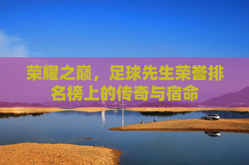 荣耀之巅，足球先生荣誉排名榜上的传奇与宿命
