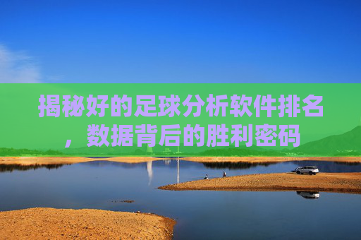 揭秘好的足球分析软件排名,数据背后的胜利密码