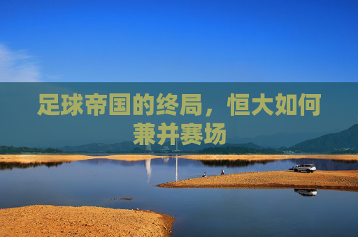 足球帝国的终局，恒大如何兼并赛场