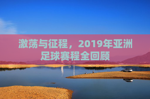 激荡与征程,2019年亚洲足球赛程全回顾