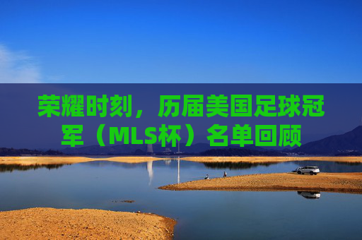 荣耀时刻,历届美国足球冠军(MLS杯)名单回顾