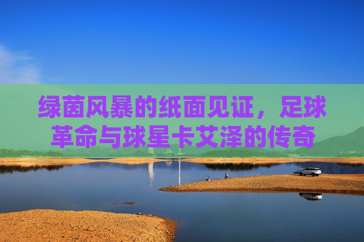 绿茵风暴的纸面见证，足球革命与球星卡艾泽的传奇