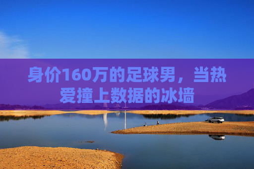 身价160万的足球男，当热爱撞上数据的冰墙