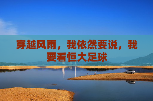 穿越风雨，我依然要说，我要看恒大足球