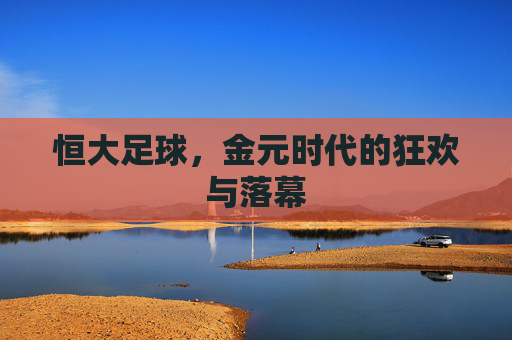 恒大足球，金元时代的狂欢与落幕