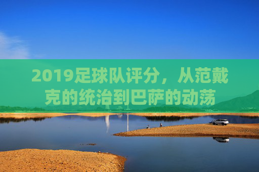 2019足球队评分,从范戴克的统治到巴萨的动荡