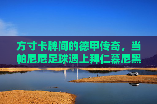 方寸卡牌间的德甲传奇,当帕尼尼足球遇上拜仁慕尼黑