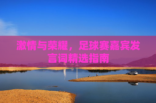 激情与荣耀，足球赛嘉宾发言词精选指南