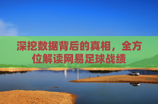 深挖数据背后的真相,全方位解读网易足球战绩