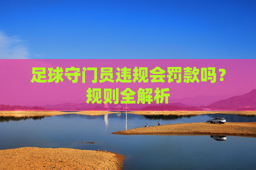 足球守门员违规会罚款吗?规则全解析