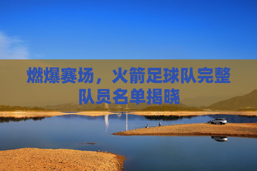 燃爆赛场，火箭足球队完整队员名单揭晓