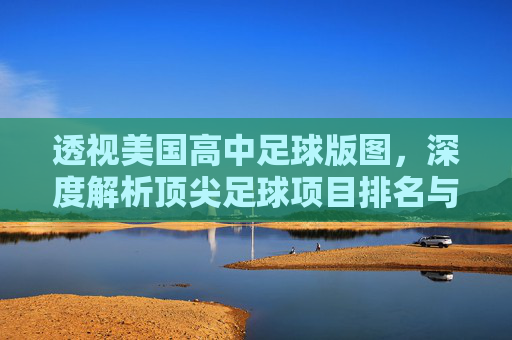 透视美国高中足球版图，深度解析顶尖足球项目排名与球员发展