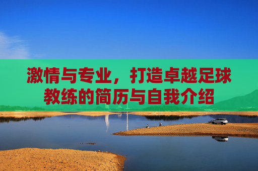 激情与专业,打造卓越足球教练的简历与自我介绍