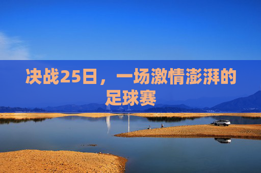 决战25日，一场激情澎湃的足球赛