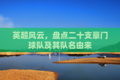 英超风云，盘点二十支豪门球队及其队名由来
