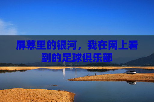 屏幕里的银河，我在网上看到的足球俱乐部