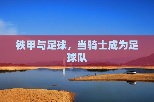 铁甲与足球,当骑士成为足球队