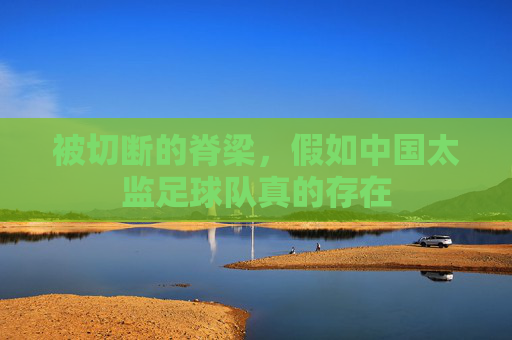 被切断的脊梁，假如中国太监足球队真的存在