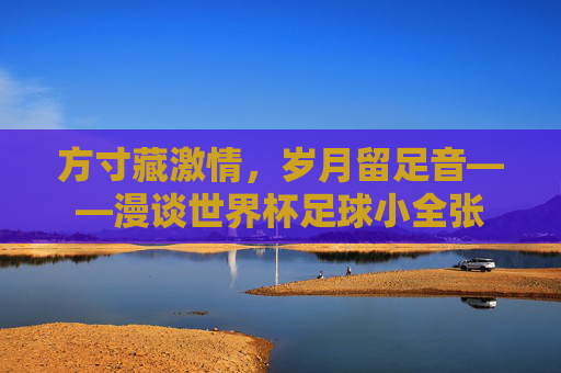 方寸藏激情，岁月留足音——漫谈世界杯足球小全张