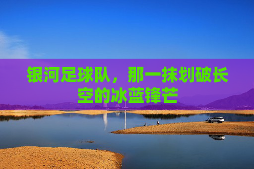 银河足球队，那一抹划破长空的冰蓝锋芒