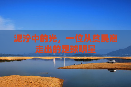泥泞中的光，一位从贫民窟走出的足球明星
