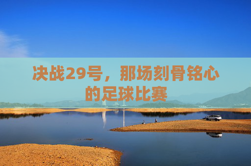 决战29号，那场刻骨铭心的足球比赛