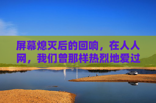 屏幕熄灭后的回响，在人人网，我们曾那样热烈地爱过中超