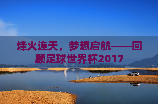 烽火连天，梦想启航——回顾足球世界杯2017