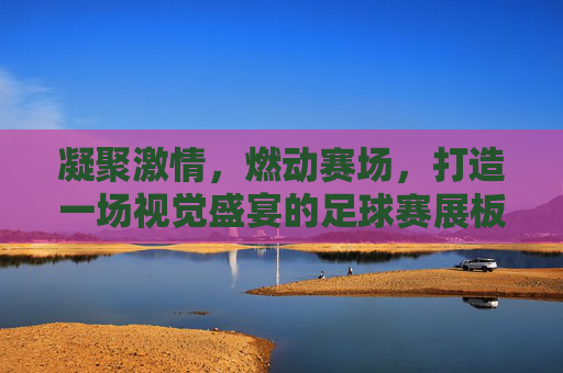 凝聚激情，燃动赛场，打造一场视觉盛宴的足球赛展板设计指南