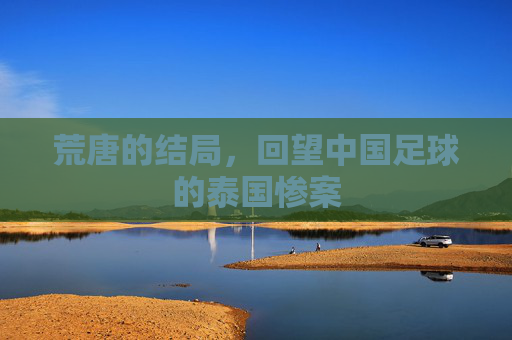 荒唐的结局，回望中国足球的泰国惨案