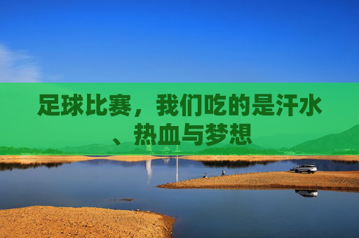 足球比赛，我们吃的是汗水、热血与梦想
