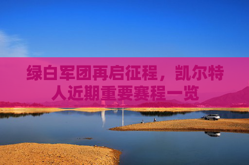 绿白军团再启征程，凯尔特人近期重要赛程一览