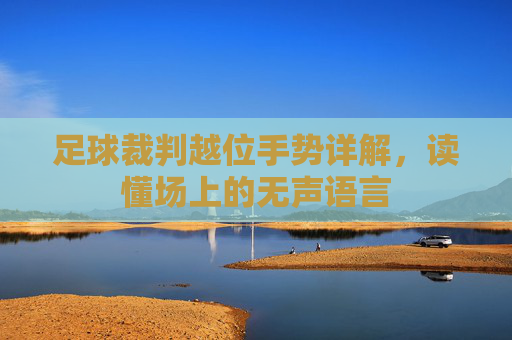 足球裁判越位手势详解，读懂场上的无声语言