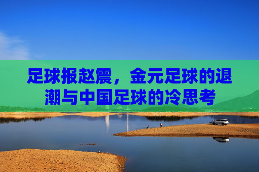 足球报赵震，金元足球的退潮与中国足球的冷思考