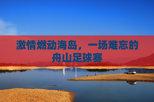 激情燃动海岛，一场难忘的舟山足球赛